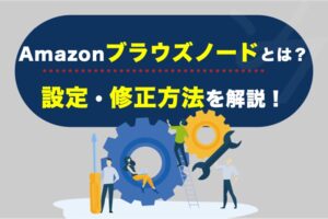 【2022年最新版】Amazonブラウズノードとは？設定・修正方法を解説！