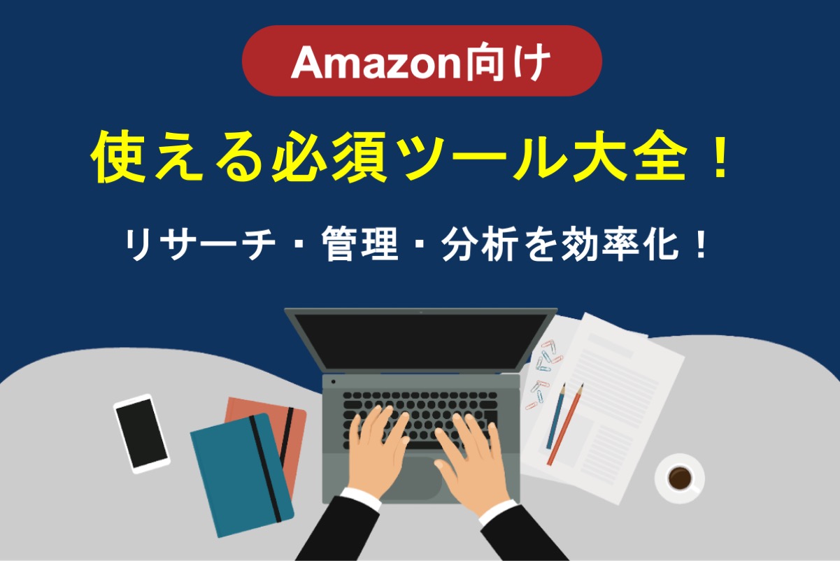Amazonで使える必須ツール大全｜リサーチ、管理、売上分析を効率化