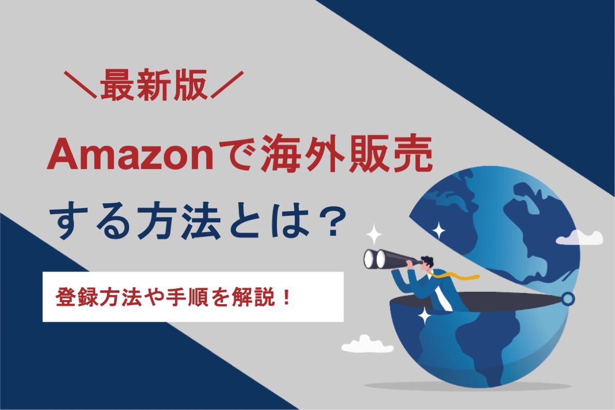 Amazonで海外販売方法は？グローバルセリングの登録方法や手順を解説